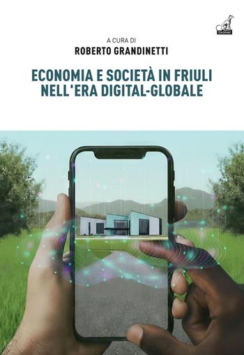 Economia e società in Friuli nell'era digital-globale - Roberto Grandinetti - Libro Gaspari 2025, Collana storica | libraccio.click