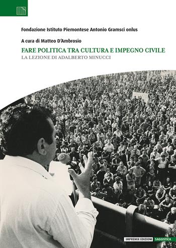 Fare politica tra cultura e impegno civile. La lezione di Adalberto Minucci  - Libro Impremix Edizioni 2024, Saggistica | libraccio.click