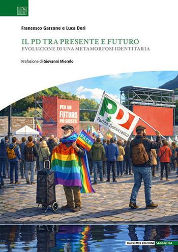 Il PD tra presente e futuro. Evoluzione di una metamorfosi identitaria - Francesco Garzone, Luca Deri - Libro Impremix Edizioni 2026, Saggistica | libraccio.click