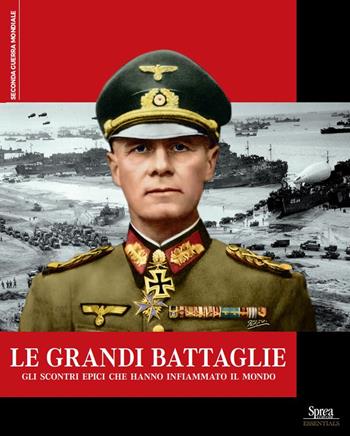 Le grandi battaglie. Gli scontri epici che hanno infiammato il mondo  - Libro Sprea Editori 2024, Seconda guerra mondiale | libraccio.click