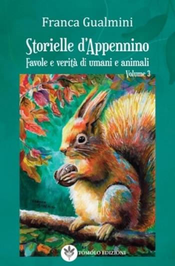 Storielle d'Appennino. Favole e verità di umani e animali. Vol. 3 - Franca Gualmini - Libro Tomolo Edizioni 2025, Tomolo narrativa | libraccio.click