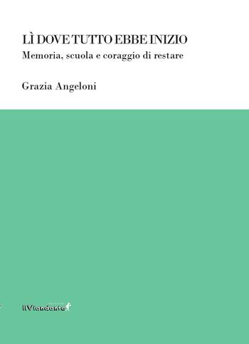 Lì dove tutto ebbe inizio. Memoria, scuola e coraggio di restare - Grazia Angeloni - Libro Edizioni IlViandante 2026, Ponti letterari | libraccio.click