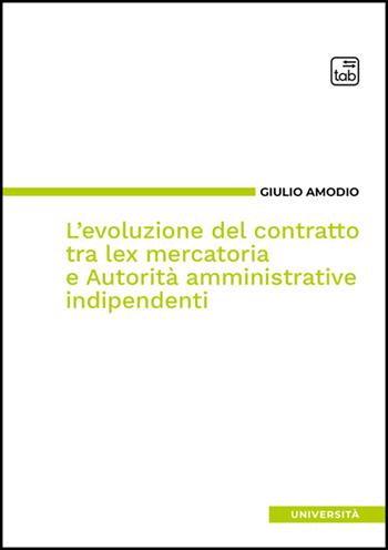 L'evoluzione del contratto tra lex mercatoria e autorità amministrative indipendenti - Giulio Amodio - Libro Tab edizioni 2025 | libraccio.click