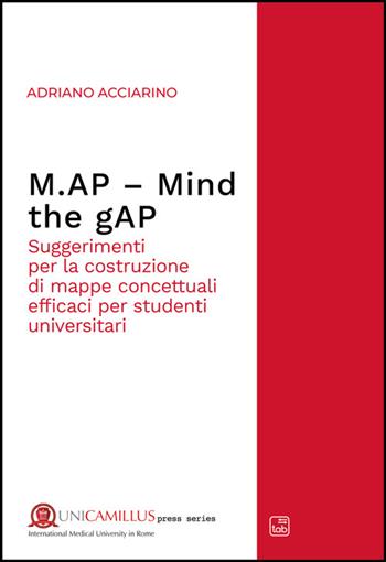 M.AP. Mind the gAP. Suggerimenti per la costruzione di mappe concettuali efficaci per studenti universitari. Nuova ediz. - Adriano Acciarino - Libro Tab edizioni 2026, UniCamillus press series | libraccio.click