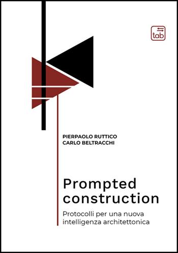 Prompted construction. Protocolli per una nuova intelligenza architettonica - Pierpaolo Ruttico, Carlo Beltracchi - Libro Tab edizioni 2026, Bauhaus 101. Intercultural Dialogue book | libraccio.click