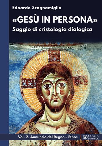«Gesù in persona». Saggio di cristologia dialogica. Vol. 2: Annuncio del Regno. Ethos - Edoardo Scognamiglio - Libro Effatà Editrice 2026, La fede in dialogo | libraccio.click