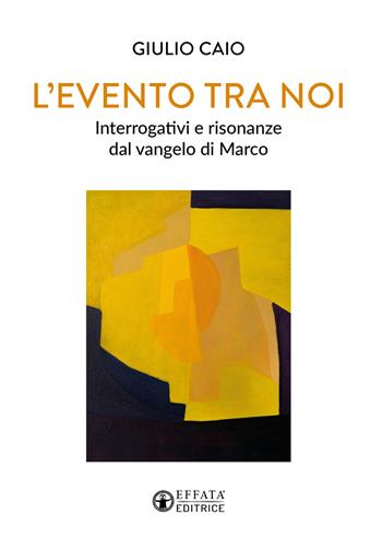 L'evento tra noi. Interrogativi e risonanze dal vangelo di Marco - Giulio Caio - Libro Effatà Editrice 2026, Il respiro dell'anima | libraccio.click
