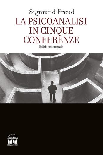 La psicoanalisi in cinque conferenze. Ediz. integrale - Sigmund Freud - Libro House Book 2025 | libraccio.click