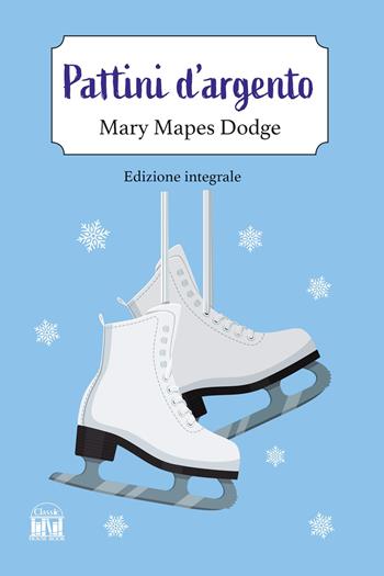 I pattini d'argento. Ediz. integrale - Mary Mapes Dodge - Libro 2M 2025 | libraccio.click
