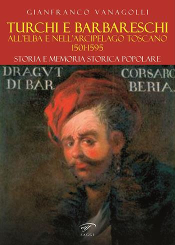 Turchi e barbareschi all'Elba e nell'arcipelago toscano 1501-1595. Storia e memoria storica popolare - Gianfranco Vanagolli - Libro Il Foglio Letterario Edizioni 2024, I saggi | libraccio.click