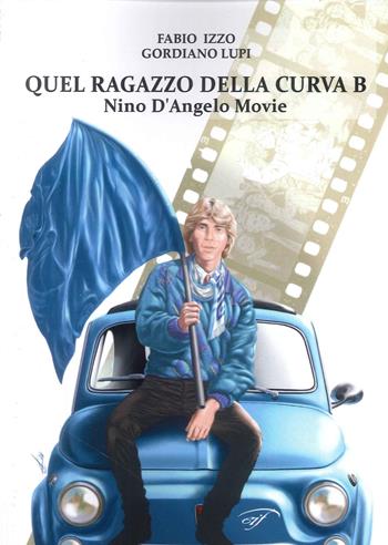 Quel ragazzo della curva b. Nino D’Angelo movie - Fabio Izzo, Gordiano Lupi - Libro Il Foglio Letterario Edizioni 2024 | libraccio.click