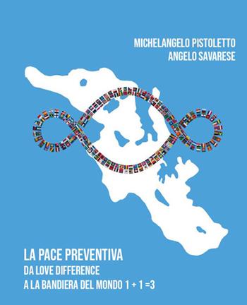 Michelangelo Pistoletto e Angelo Savarese. La pace preventiva. Da love difference a la bandiera del mondo 1+1 = 3  - Libro Moebius 2026 | libraccio.click