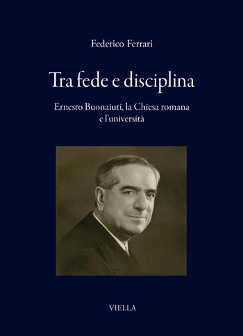 Tra fede e disciplina. Ernesto Buonaiuti, la Chiesa romana e l'università - Federico Ferrari - Libro Viella 2026, I libri di Viella | libraccio.click
