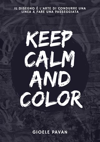 Keep calm and color. Il disegno è l'arte di condurre una linea a fare una passeggiata - Gioele Pavan - Libro EBS Print 2025 | libraccio.click