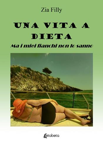 Una vita a dieta. Ma i miei fianchi non lo sanno - Zia Filly - Libro EBS Print 2025 | libraccio.click