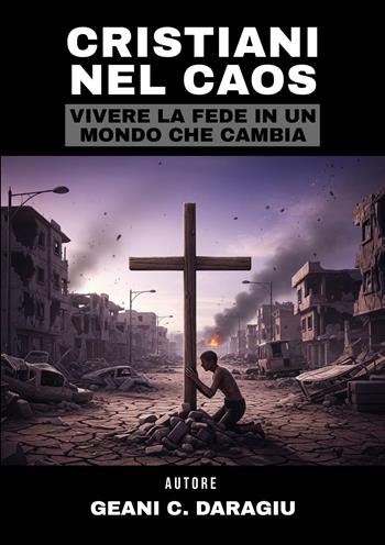 Cristiani nel caos. Vivere la fede in un mondo che cambia - Geani C. Daragiu - Libro EBS Print 2025 | libraccio.click