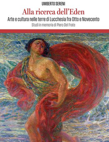 Alla ricerca dell’Eden. Arte e cultura in lucchesia tra Otto e Novecento - Umberto Sereni - Libro Maria Pacini Fazzi Editore 2026 | libraccio.click