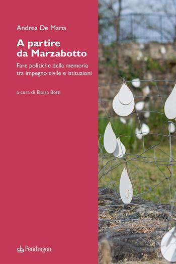A partire da Marzabotto. Fare politiche della memoria tra impegno civile e istituzioni - Andrea De Maria, Andrea De Maria - Libro Edizioni Pendragon 2026, Contemporanea | libraccio.click