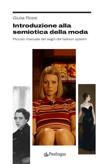 Introduzione alla semiotica della moda. Piccolo manuale dei segni del fashion system - Giulia Rossi - Libro Edizioni Pendragon 2025, Studi e ricerche | libraccio.click