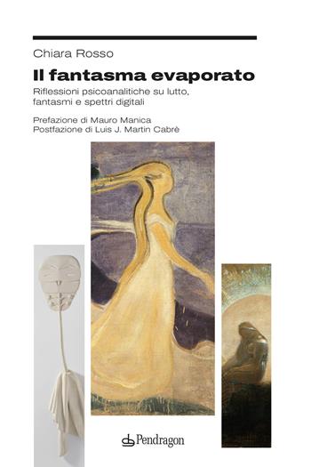 Il fantasma evaporato. Riflessioni psicoanalitiche su lutto, fantasmi e spettri digitali - Chiara Rosso - Libro Edizioni Pendragon 2025, Studi e ricerche | libraccio.click