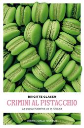 Crimini al pistacchio. La cuoca Katharina va in Alsazia. Nuova ediz.