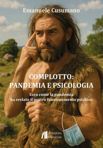 Complotto: pandemia e psicologia. Ecco come la pandemia ha svelato il nostro funzionamento psichico - Emanuele Cusumano - Libro Helicon 2025 | libraccio.click