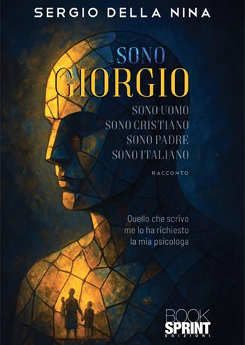 Sono Giorgio sono uomo sono cristiano sono padre sono italiano - Sergio Della Nina - Libro BooksprintEdizioni 2025 | libraccio.click