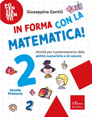 In forma con la matematica. Attività per il potenziamento delle abilità numeriche e di calcolo. Vol. 2 - Giuseppina Gentili - Libro Erickson Scuola 2026, Esercizi attivi | libraccio.click