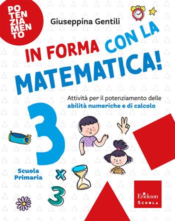 In forma con la matematica. Attività per il potenziamento delle abilità numeriche e di calcolo. Vol. 3 - Giuseppina Gentili - Libro Erickson Scuola 2026, Esercizi attivi | libraccio.click