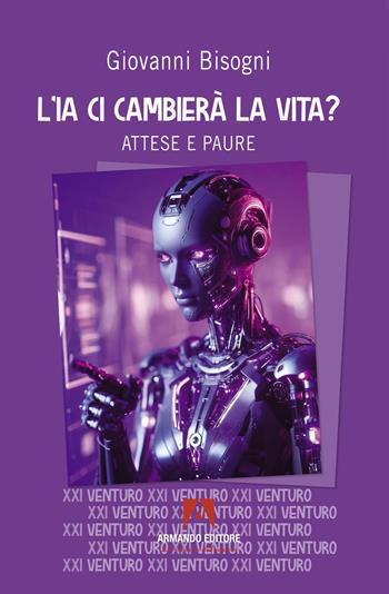 L'IA ci cambierà la vita? Attese e paure - Giovanni Bisogni - Libro Armando Editore 2026, XXI Venturo | libraccio.click