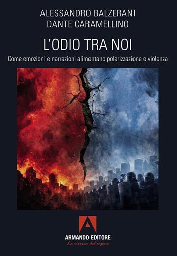 L'odio tra noi. Come emozioni e narrazioni alimentano polarizzazione e violenza - Alessandro Balzerani, Dante Caramellino - Libro Armando Editore 2026, Scaffale aperto | libraccio.click