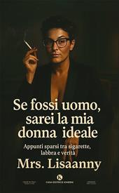 Se fossi uomo, sarei la mia donna ideale. Appunti sparsi tra sigarette, labbra e verit&agrave