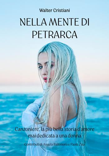Nella mente di Petrarca. Canzoniere, la più bella storia d'amore mai dedicata a una donna - Walter Cristiani - Libro EBS Print 2026 | libraccio.click