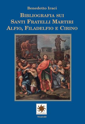 Bibliografia sui Santi Fratelli Martiri Alfio, Filadelfio e Cirino - Benedetto Iraci - Libro Montedit 2021, Apollonia | libraccio.click
