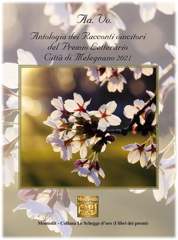 Antologia dei racconti vincitori del Premio Letterario Città di Melegnano 2021  - Libro Montedit 2022, Le schegge d'oro (i libri dei premi) | libraccio.click