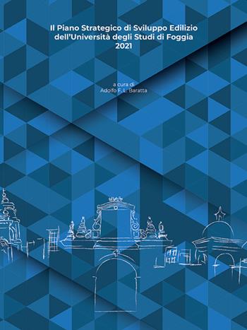 Il piano strategico di sviluppo edilizio dell'Università degli Studi di Foggia  - Libro Anteferma Edizioni 2021 | libraccio.click