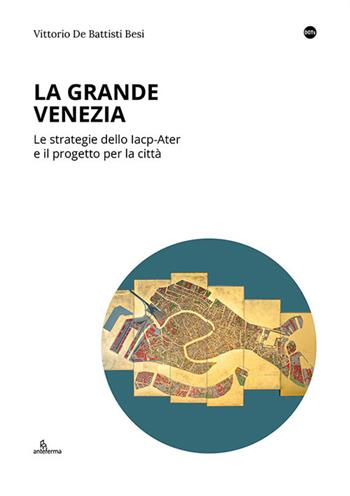 La Grande Venezia. Le strategie dello Iacp-Ater e il progetto per la città - Vittorio De Battisti Besi - Libro Anteferma Edizioni 2024, DOTs | libraccio.click