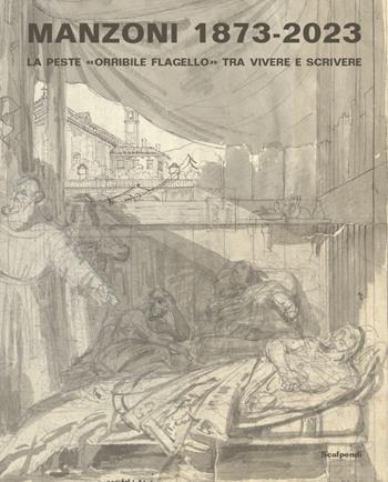 Manzoni 1873-2023. La peste «orribile flagello» tra vivere e scrivere - Marzia Pontone, Giuliana Nuvoli, Marco Versiero - Libro Scalpendi 2023, Catologhi esposizioni | libraccio.click