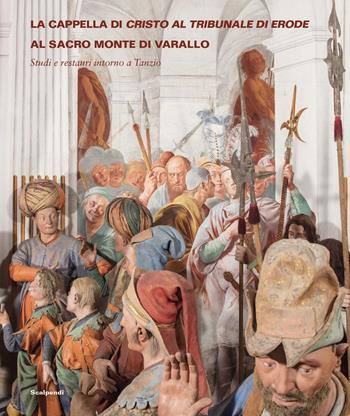 La cappella di Cristo al tribunale di Erode al Sacro Monte di Varallo. Studi e restauri intorno a Tanzio  - Libro Scalpendi 2026, Restauri | libraccio.click
