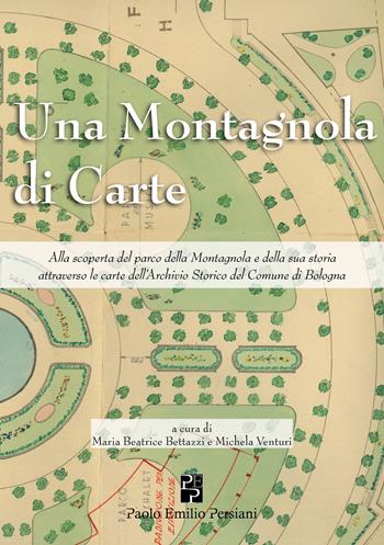 Una montagnola di carte, Alla scoperta del parco della Montagnola e della sua storia attraverso le carte dell'Archivio Storico del Comune di Bologna  - Libro Persiani 2026, Bella Bologna | libraccio.click