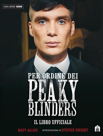 Per ordine dei Peaky Blinders. Il libro ufficiale - Matt Allen - Libro Magazzini Salani 2022 | libraccio.click