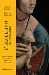 L'ermellino di Leonardo. Dodici storie di animali fra arte e natura. Ediz. a colori