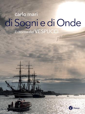 Di sogni e di onde. Il ritorno del Vespucci - Carlo Mari - Libro Nomos Edizioni 2025, Nomos illustrati | libraccio.click
