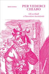 Per vederci chiaro. Gli occhiali e l'inventore inesistente. Ediz. illustrata