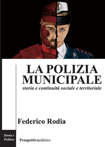 La polizia municipale. Storia e continuità sociale e territoriale - Federico Rodia - Libro Prospettiva Editrice 2023, Costellazione Orione | libraccio.click