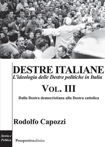 Destre italiane. L'ideologia delle Destre politiche in Italia. Vol. 3: Dalla destra democristiana alla destra cattolica - Rodolfo Capozzi - Libro Prospettiva Editrice 2024, Costellazione Orione | libraccio.click