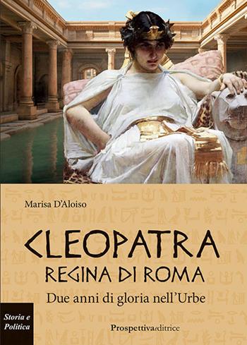Cleopatra regina di Roma. Due anni di gloria nell'Urbe - Marisa D'Aloiso - Libro Prospettiva Editrice 2025, Costellazione Orione | libraccio.click