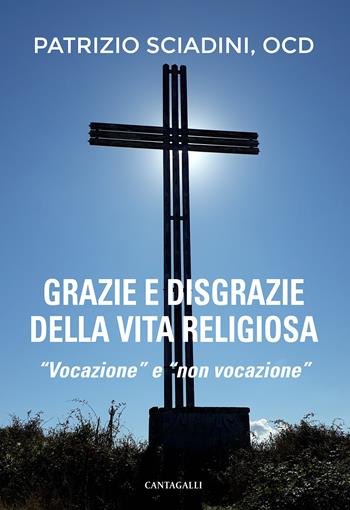 Grazie e disgrazie della vita religiosa. «Vocazione» e «non vocazione» - Patrizio Sciadini - Libro Cantagalli 2022 | libraccio.click