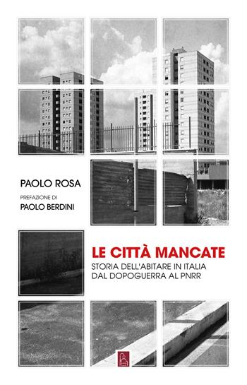 Le città mancate. Storia dell'abitare in Italia dal Dopoguerra al PNRR - Paolo Rosa - Libro Bordeaux 2022 | libraccio.click