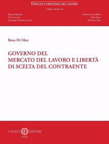 Governo del mercato del lavoro e libertà di scelta del contraente. Nuova ediz. - Rosa Di Meo - Libro Cacucci 2023, Diritto e processo del lavoro | libraccio.click